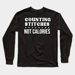 Counting Stitches Not Calories Long Sleeve T-Shirt